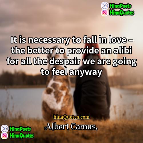 Albert Camus Quotes | It is necessary to fall in love